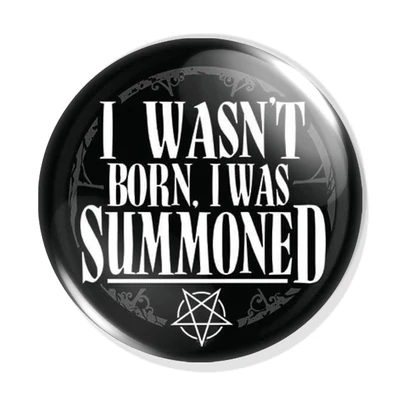 " I wasn't born, I was summoned" kitűző